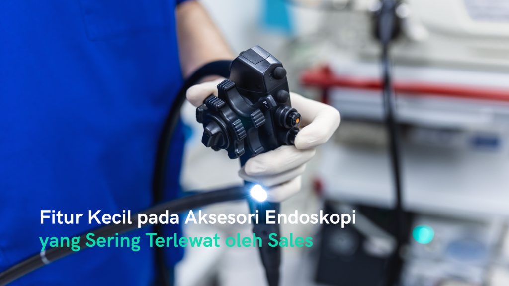 Fitur kecil pada Aksesori Endoskopi yang sering terlewat oleh Sales